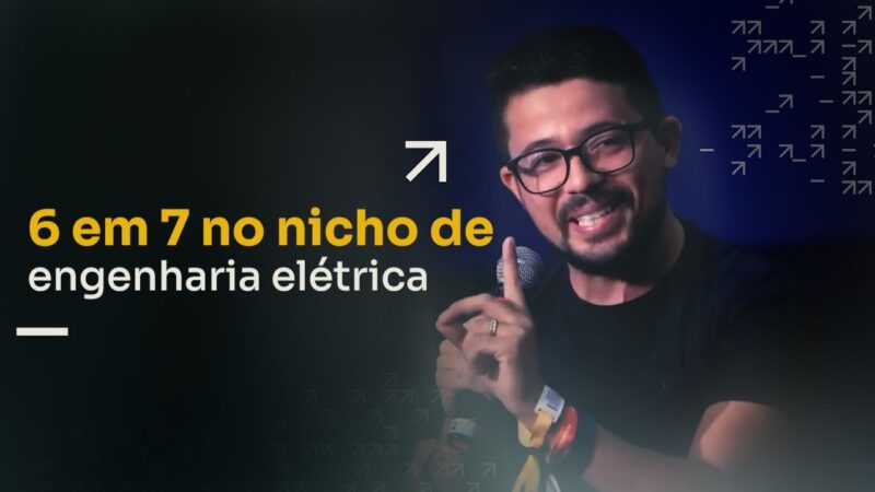 6 EM 7 NO NICHO DE ENGENHARIA ELÉTRICA | ERICO ROCHA