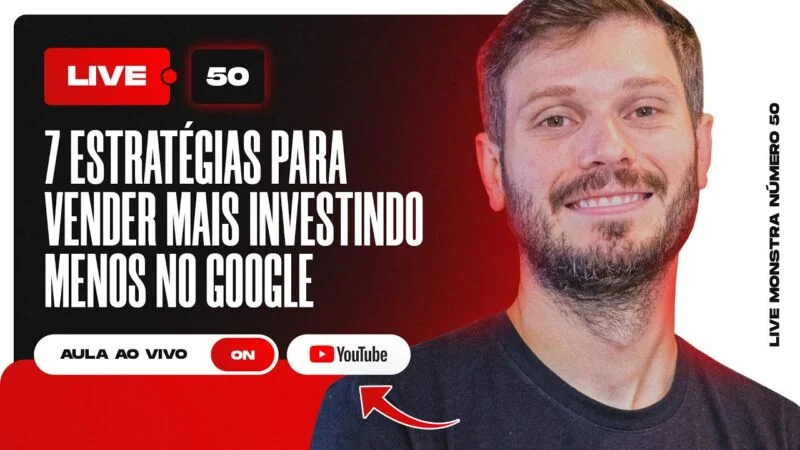 7 ESTRATÉGIAS PARA VENDER MAIS INVESTINDO MENOS NO GOOGLE | LIVE #50