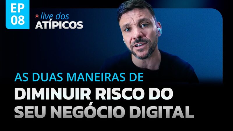 AS DUAS MANEIRAS DE DIMINUIR RISCO DO SEU NEGÓCIO DIGITAL | LIVE DOS ATÍPICOS | EP #08