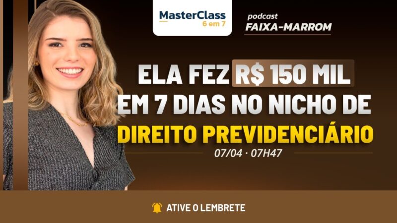 ELA FEZ R$150 MIL EM 7 DIAS NO NICHO DE DIREITO PREVIDENCIÁRIO | PODCAST FAIXA MARROM